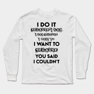 I Do It Because I Can I Can Funny Saying Long Sleeve T-Shirt